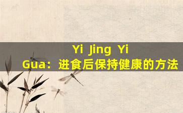 Yi  Jing  Yi  Gua：进食后保持健康的方法